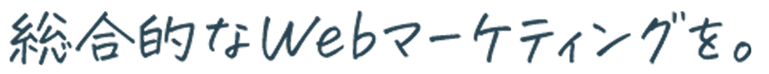 総合的なWebマーケティングを。